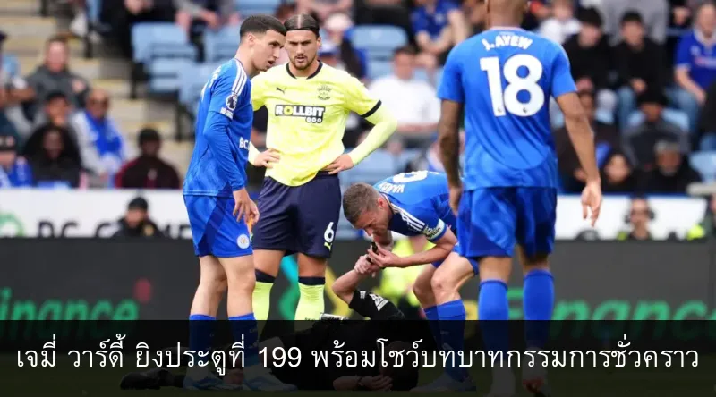เจมี่ วาร์ดี้ ยิงประตูที่ 199 พร้อมโชว์บทบาทกรรมการชั่วคราว)